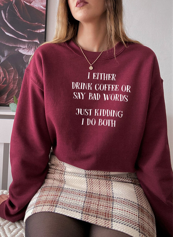 I Either Drink Coffee Or I Say Bad Words Just Kidding I Do Both Sweat Shirt