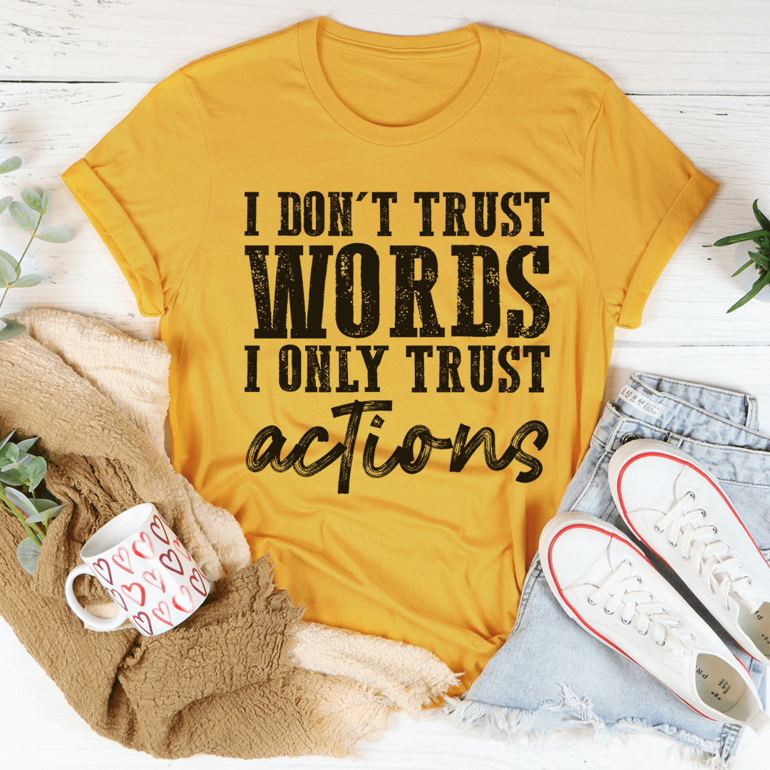 I Don't Trust Words I Only Trust Actions T-Shirt